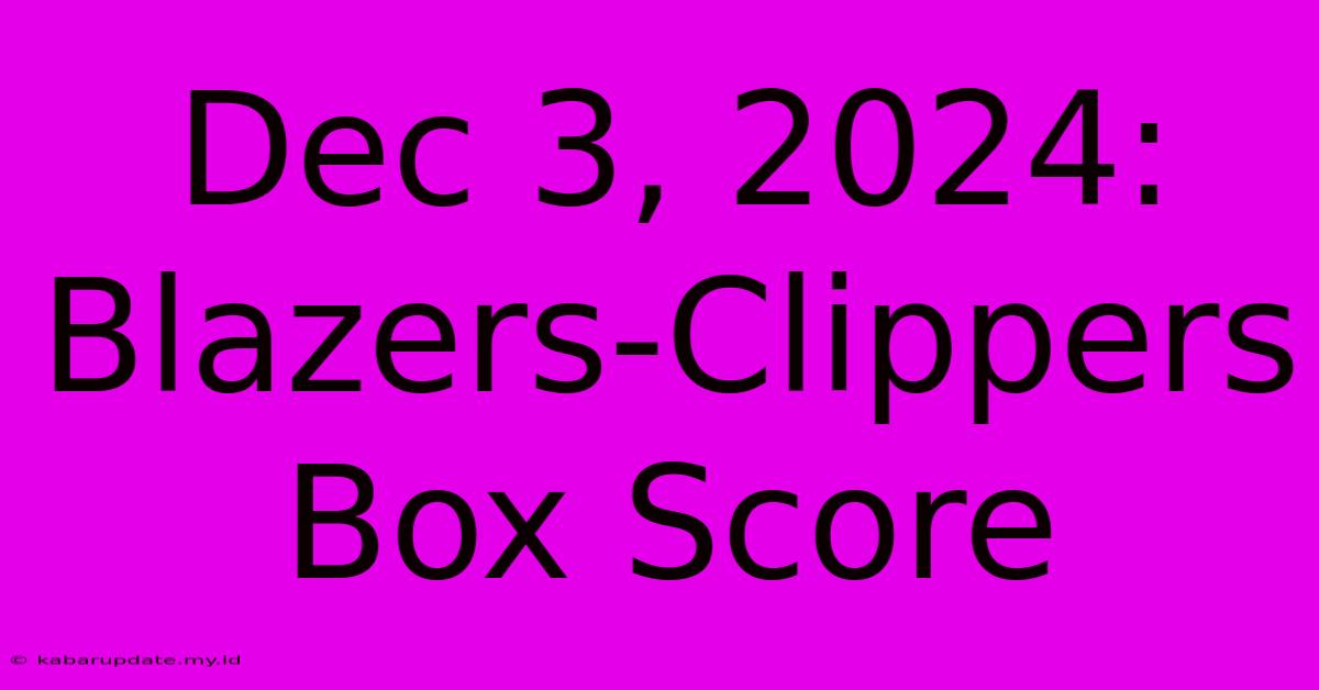 Dec 3, 2024: Blazers-Clippers Box Score