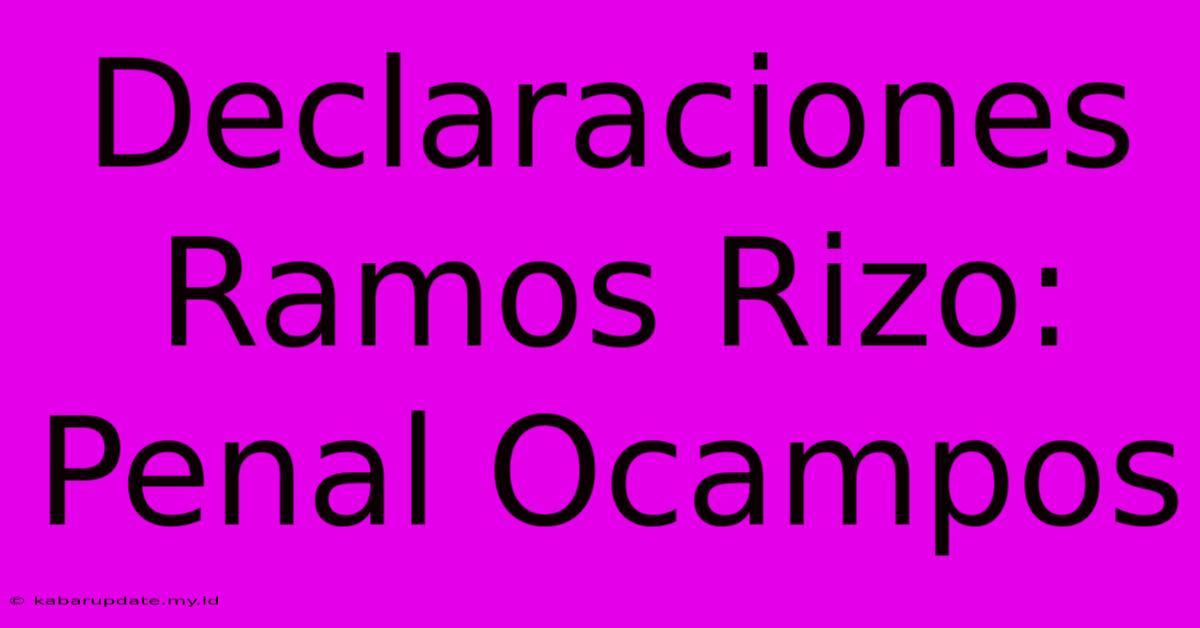 Declaraciones Ramos Rizo: Penal Ocampos