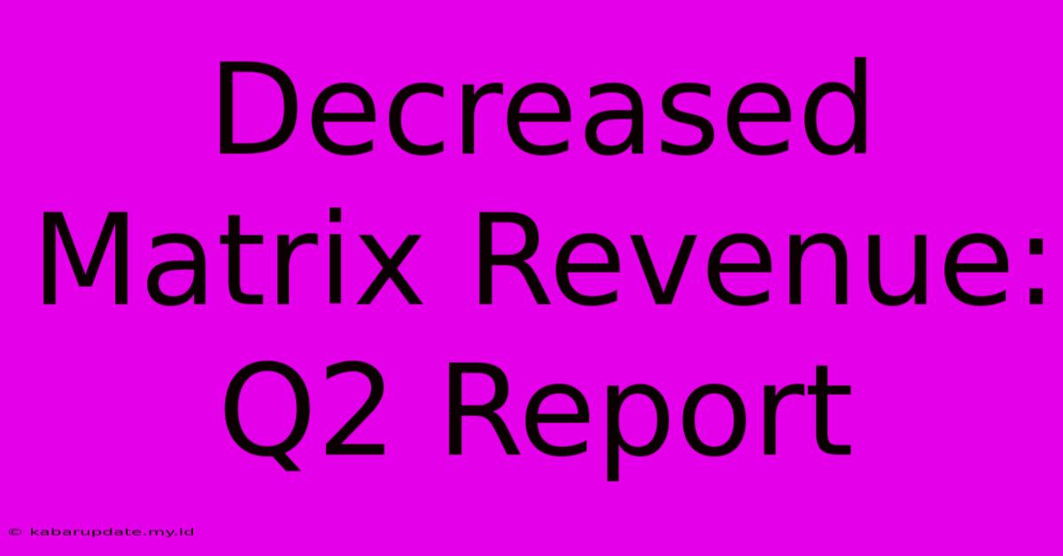 Decreased Matrix Revenue: Q2 Report