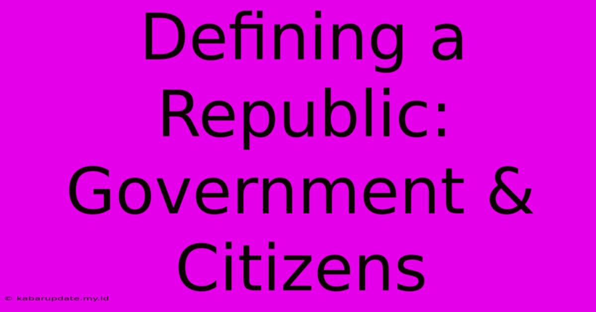 Defining A Republic: Government & Citizens