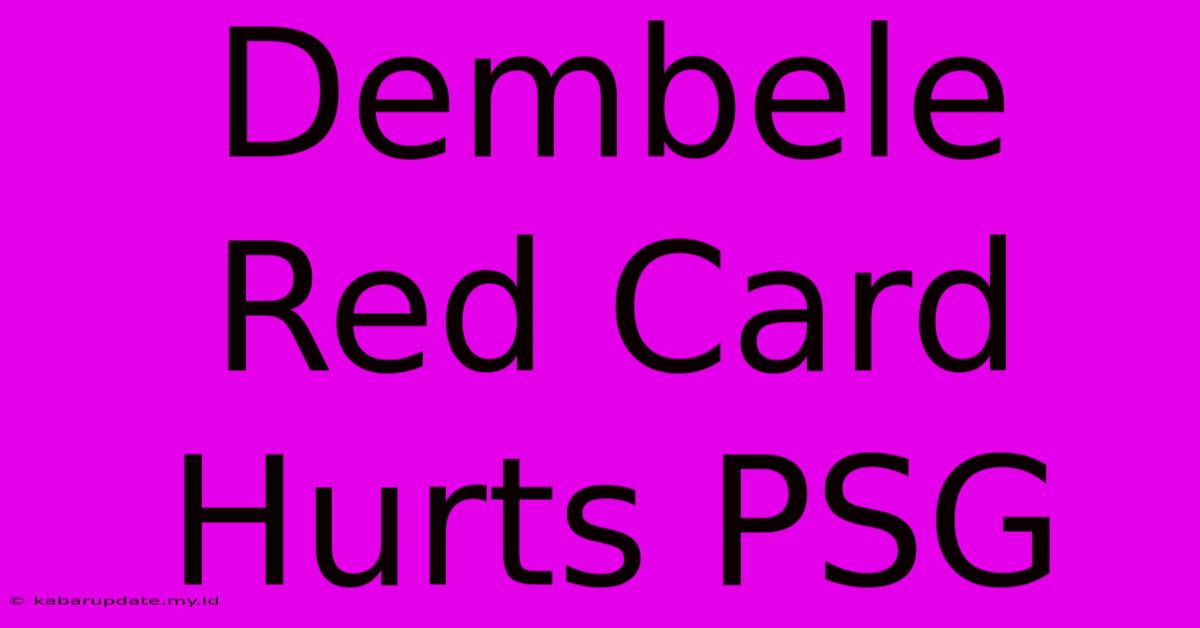 Dembele Red Card Hurts PSG