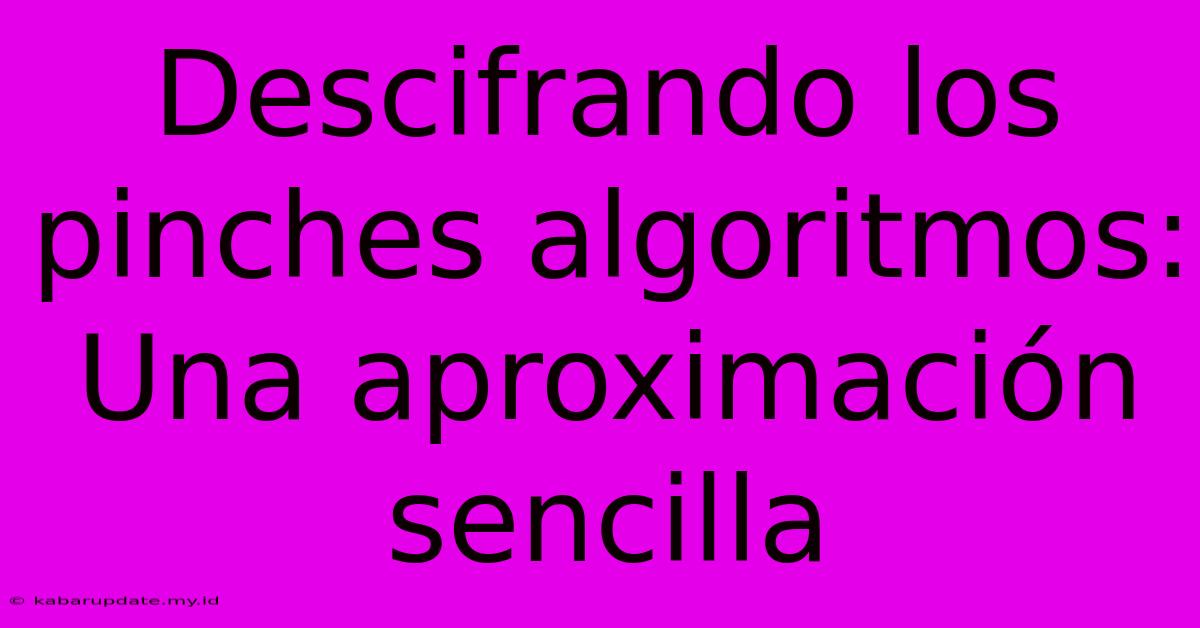 Descifrando Los Pinches Algoritmos: Una Aproximación Sencilla