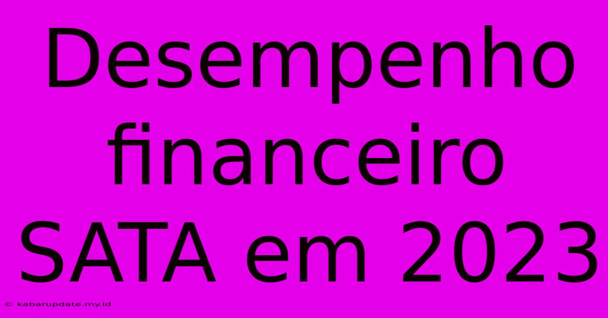 Desempenho Financeiro SATA Em 2023