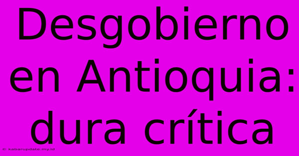 Desgobierno En Antioquia: Dura Crítica