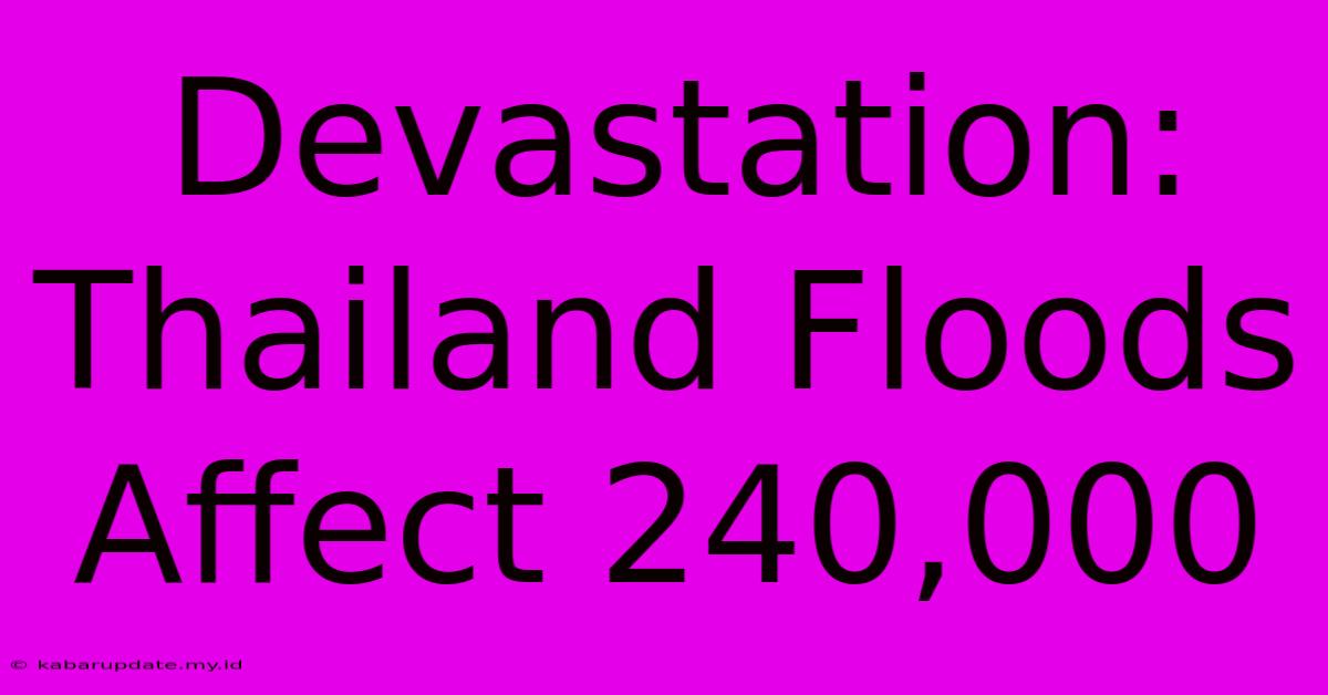 Devastation: Thailand Floods Affect 240,000