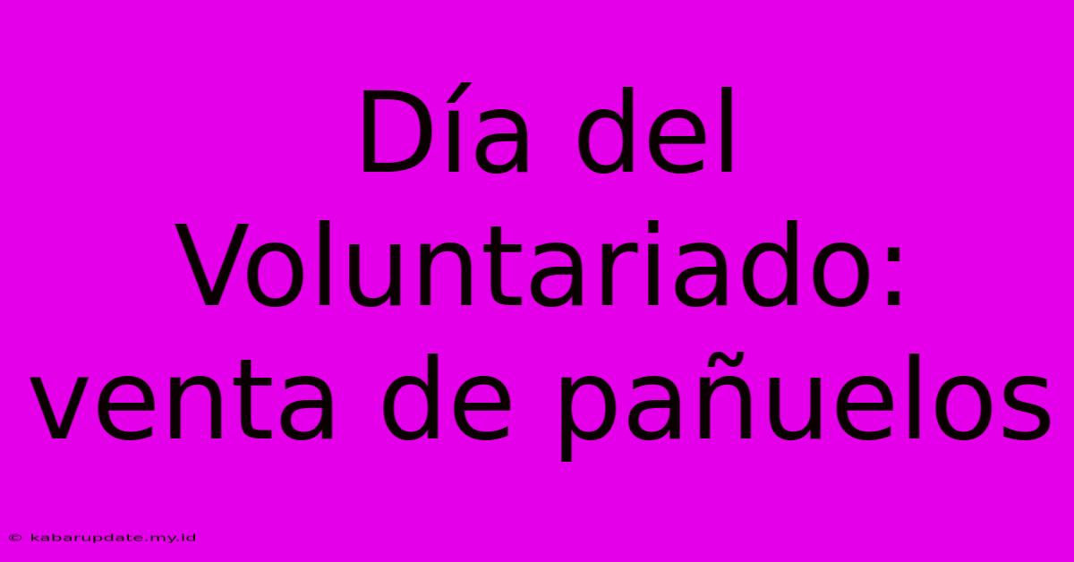 Día Del Voluntariado: Venta De Pañuelos