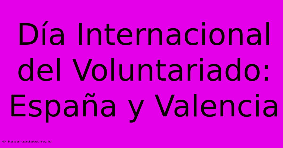 Día Internacional Del Voluntariado: España Y Valencia