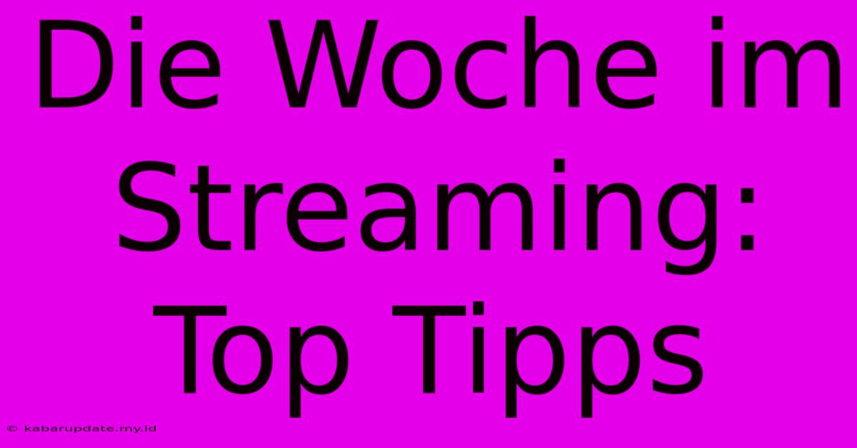 Die Woche Im Streaming: Top Tipps