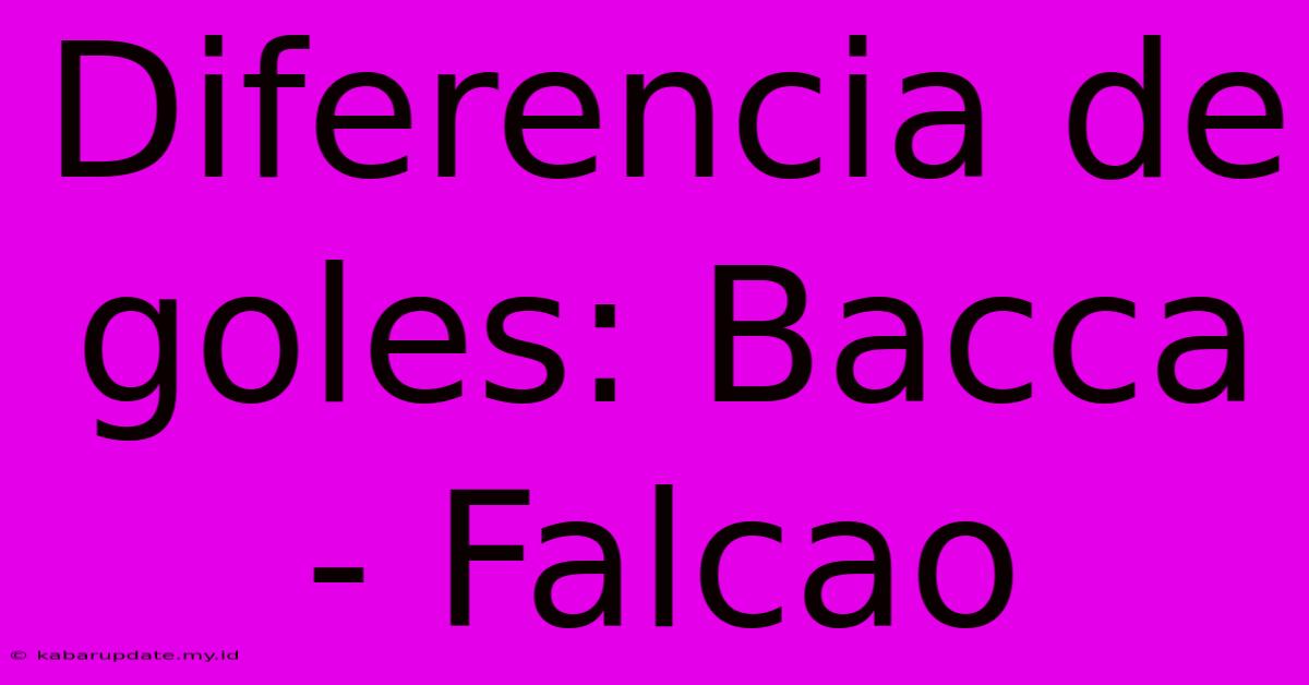 Diferencia De Goles: Bacca - Falcao