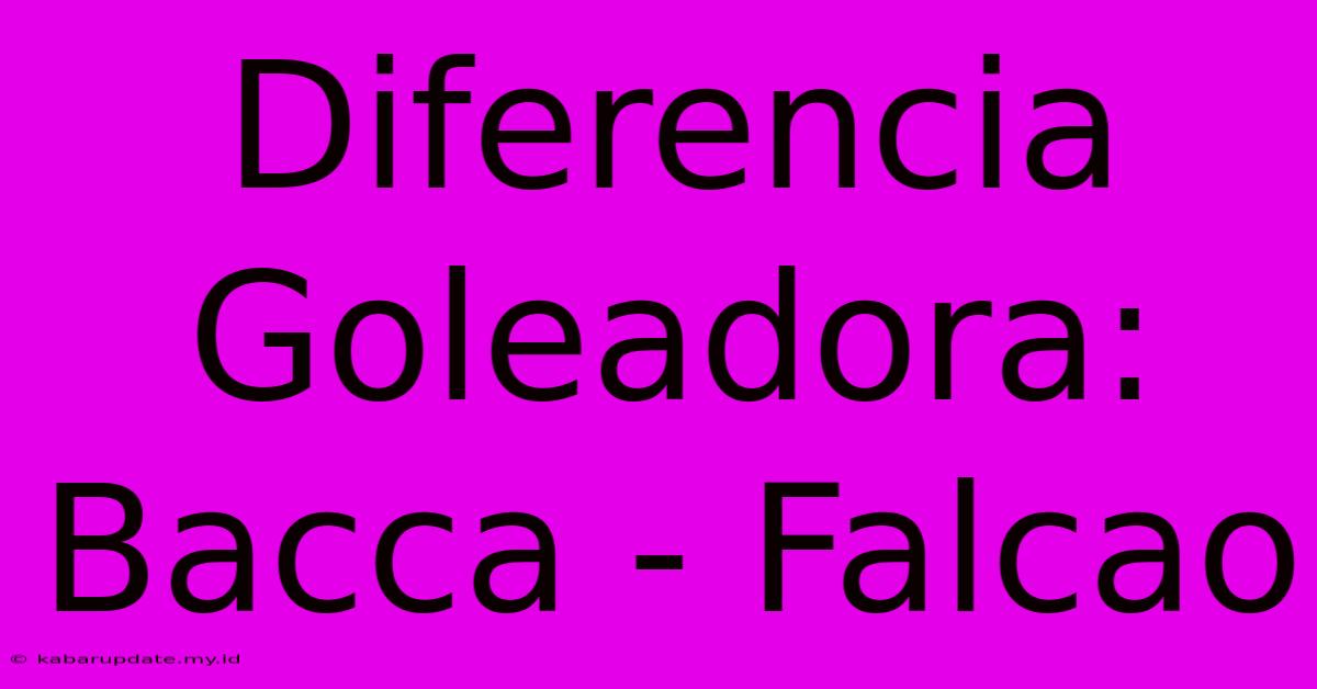 Diferencia Goleadora: Bacca - Falcao