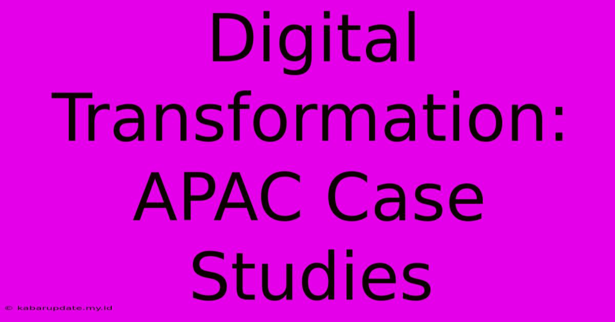 Digital Transformation: APAC Case Studies