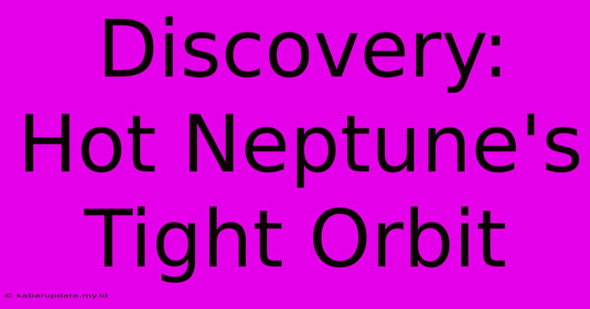 Discovery: Hot Neptune's Tight Orbit