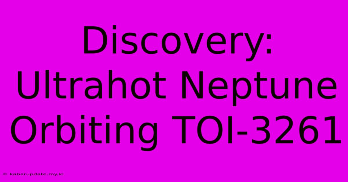 Discovery: Ultrahot Neptune Orbiting TOI-3261