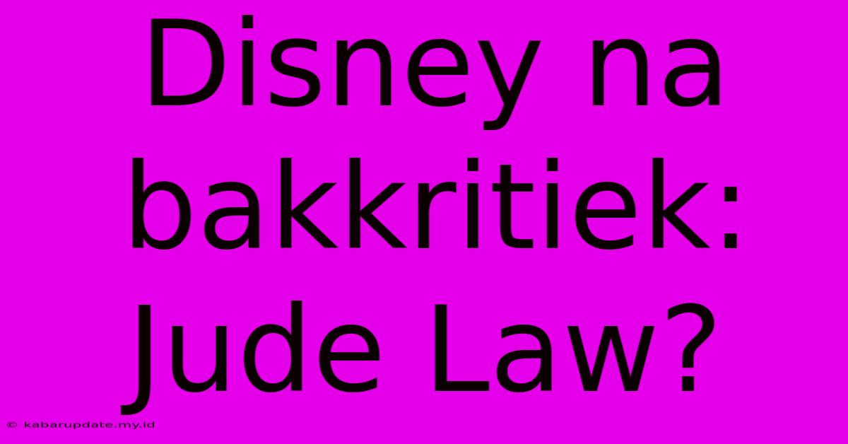 Disney Na Bakkritiek: Jude Law?