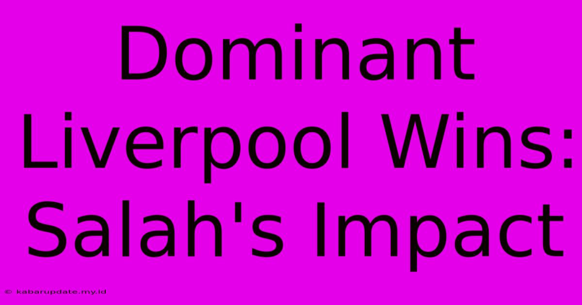 Dominant Liverpool Wins: Salah's Impact