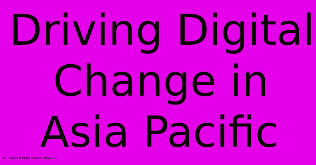 Driving Digital Change In Asia Pacific