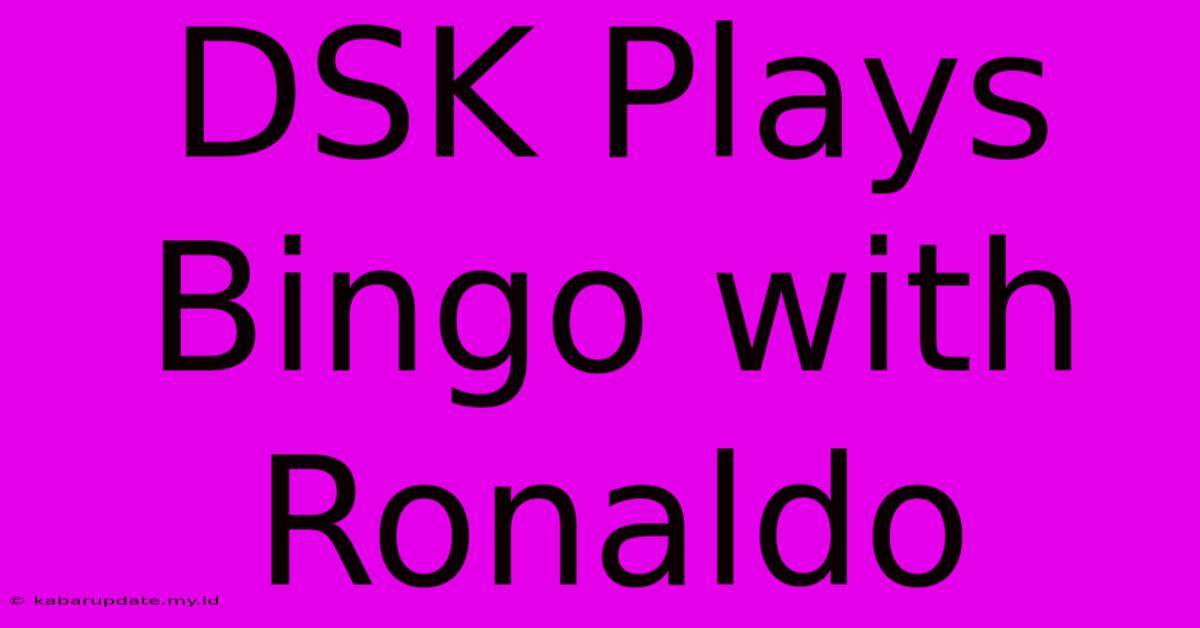 DSK Plays Bingo With Ronaldo