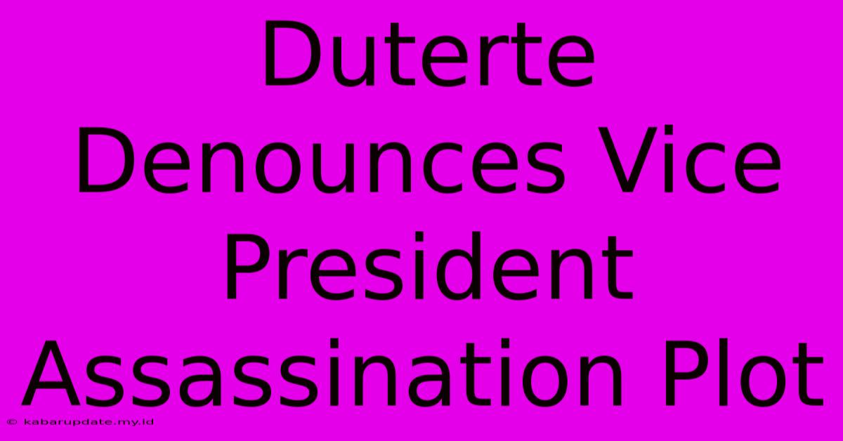 Duterte Denounces Vice President Assassination Plot