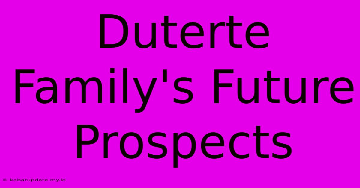 Duterte Family's Future Prospects