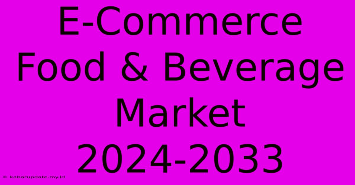 E-Commerce Food & Beverage Market 2024-2033