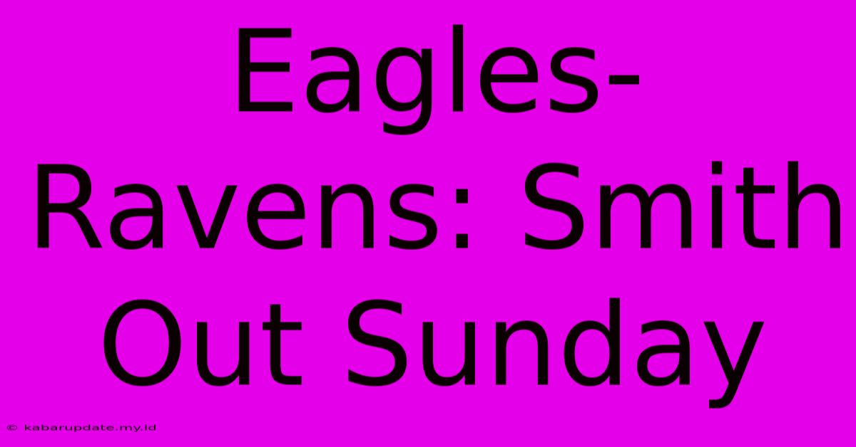 Eagles-Ravens: Smith Out Sunday