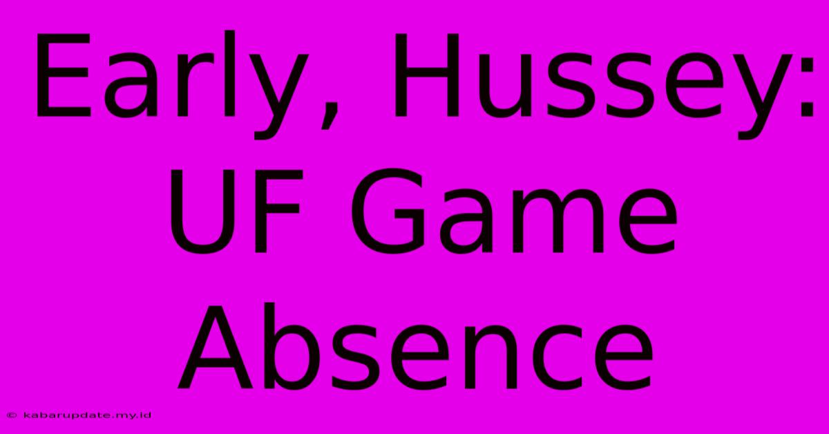 Early, Hussey: UF Game Absence