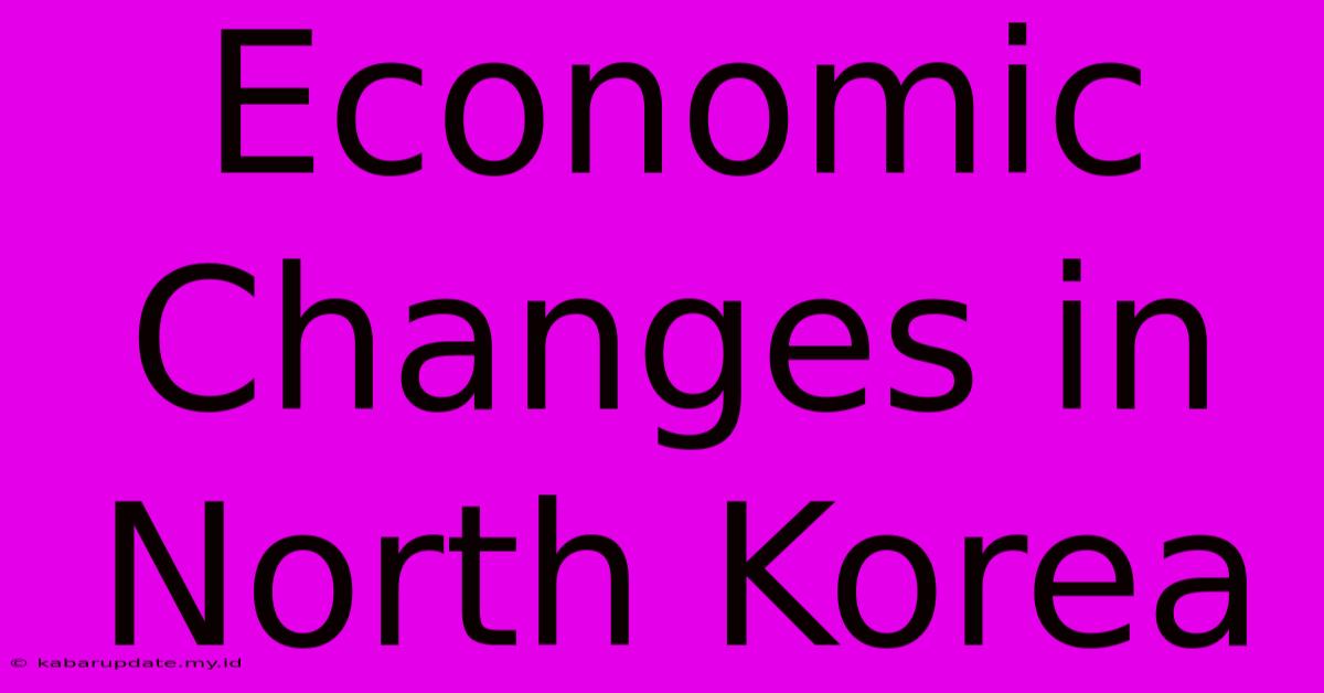 Economic Changes In North Korea