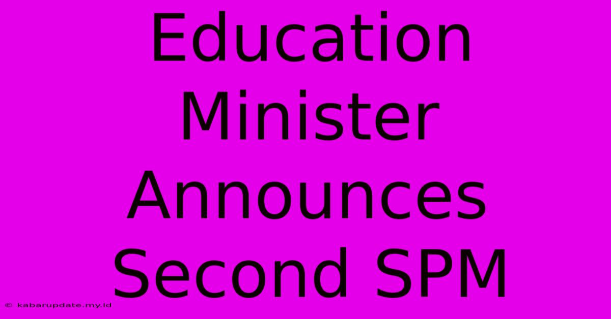 Education Minister Announces Second SPM