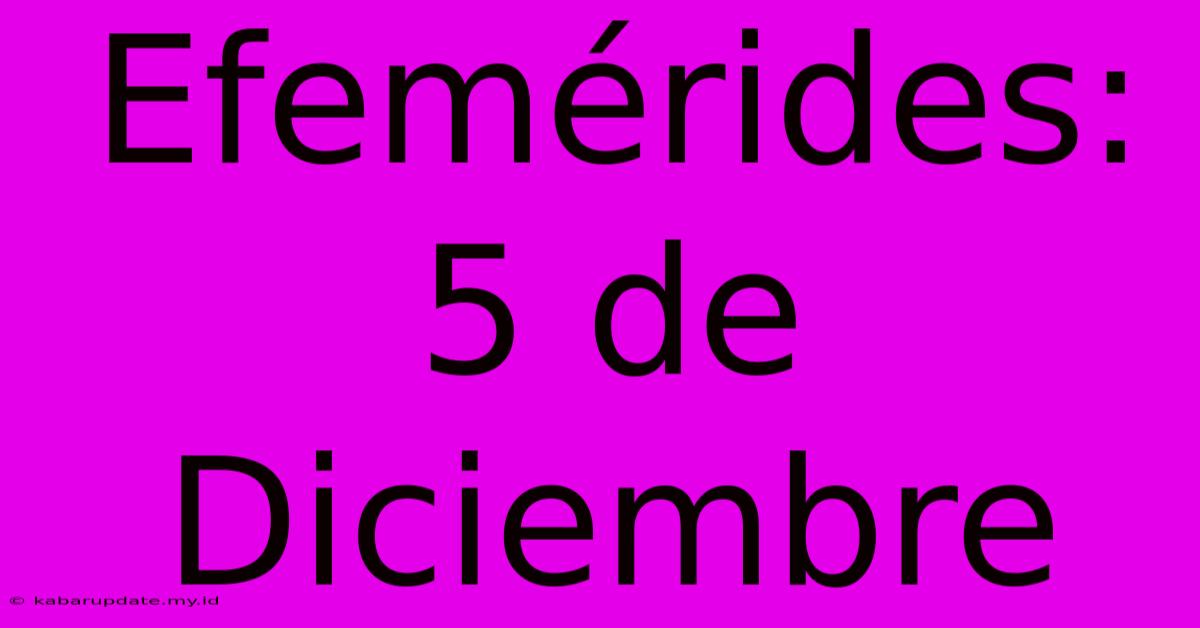 Efemérides: 5 De Diciembre