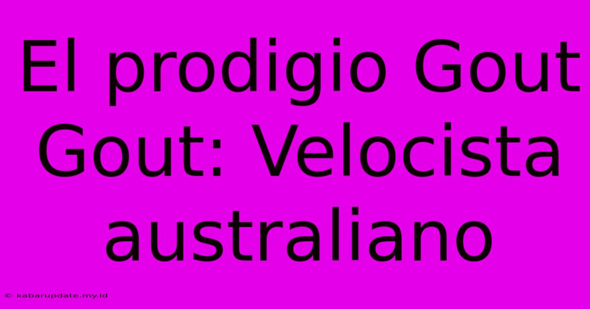 El Prodigio Gout Gout: Velocista Australiano