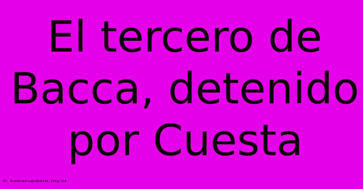 El Tercero De Bacca, Detenido Por Cuesta