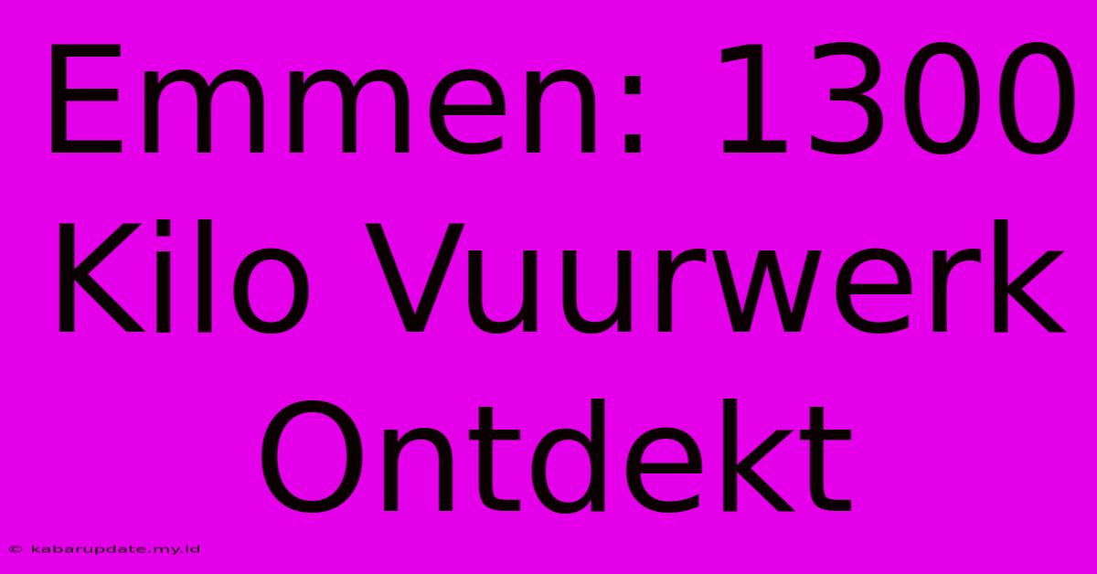 Emmen: 1300 Kilo Vuurwerk Ontdekt