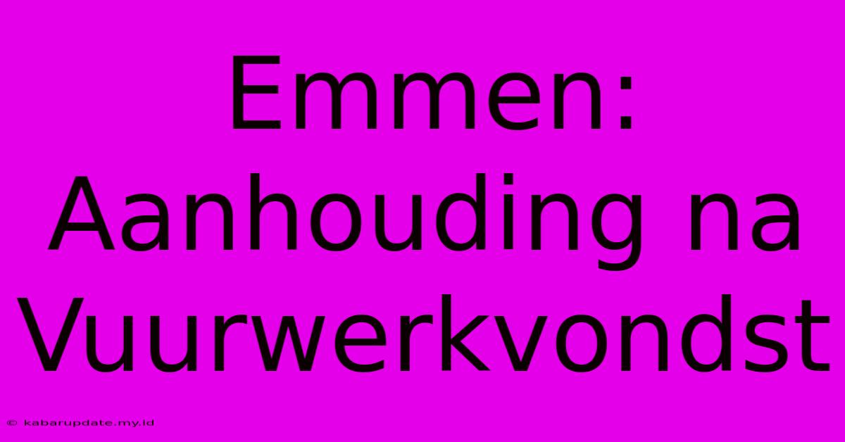 Emmen: Aanhouding Na Vuurwerkvondst