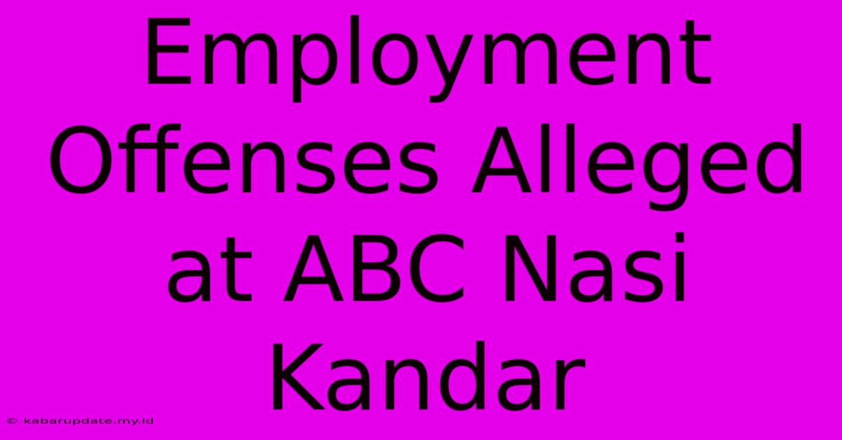 Employment Offenses Alleged At ABC Nasi Kandar