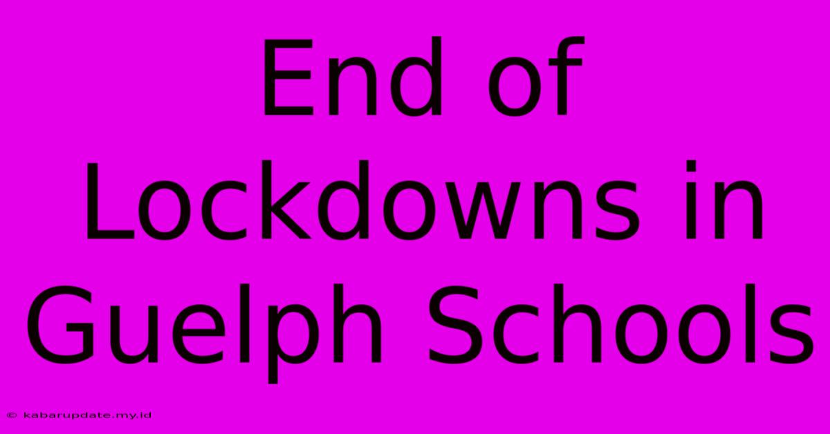 End Of Lockdowns In Guelph Schools