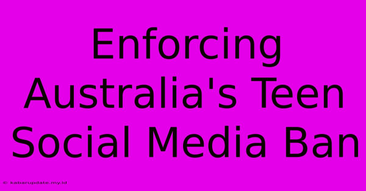 Enforcing Australia's Teen Social Media Ban