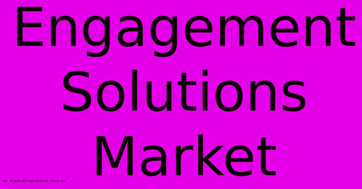 Engagement Solutions Market