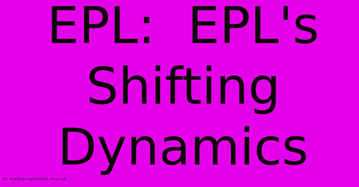 EPL:  EPL's Shifting Dynamics