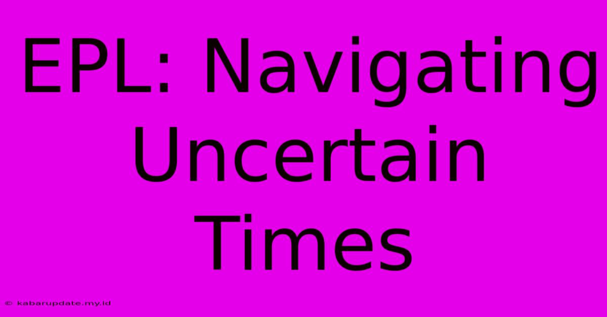 EPL: Navigating Uncertain Times