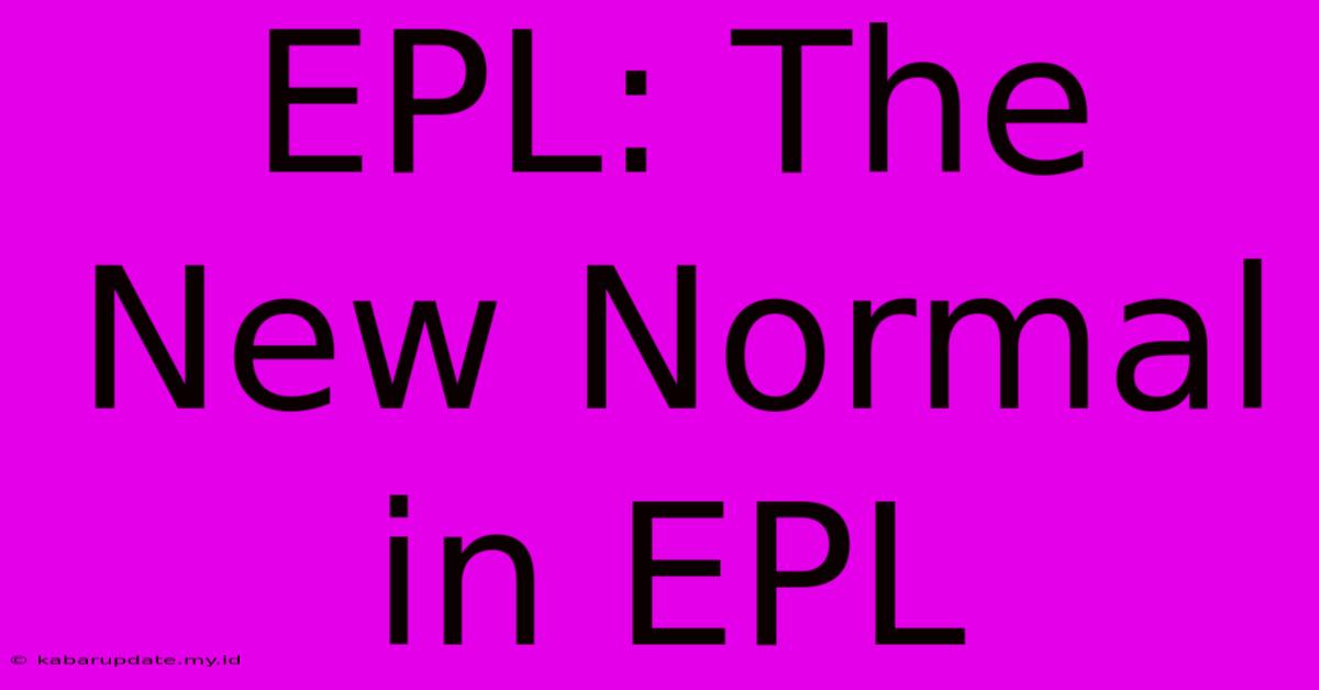 EPL: The New Normal In EPL