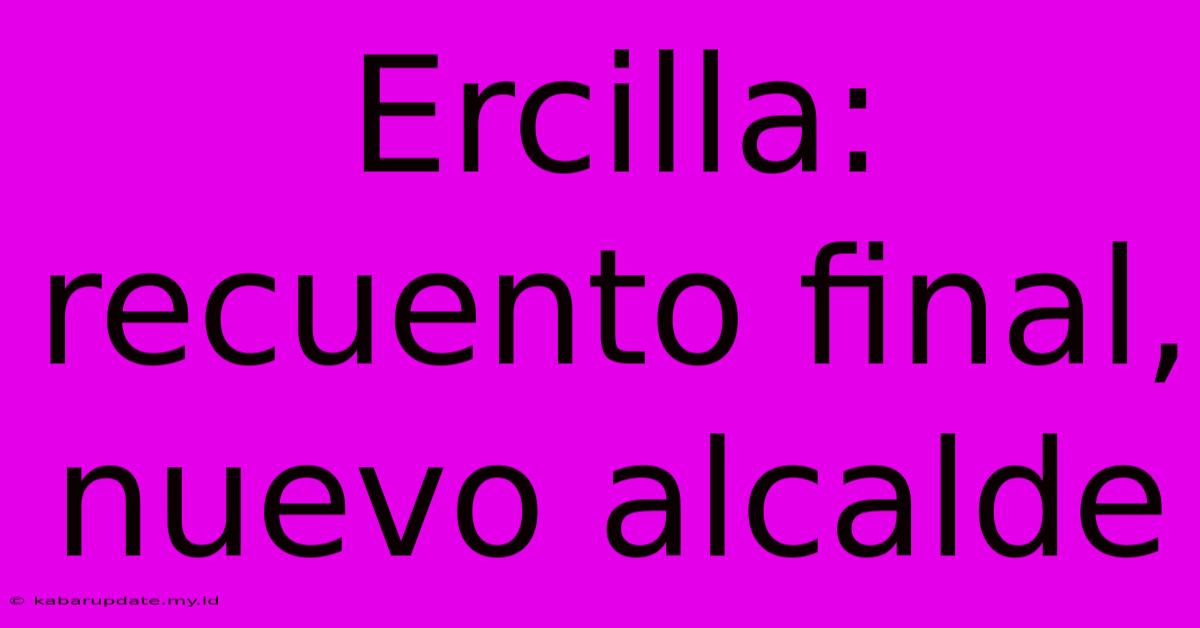 Ercilla: Recuento Final, Nuevo Alcalde