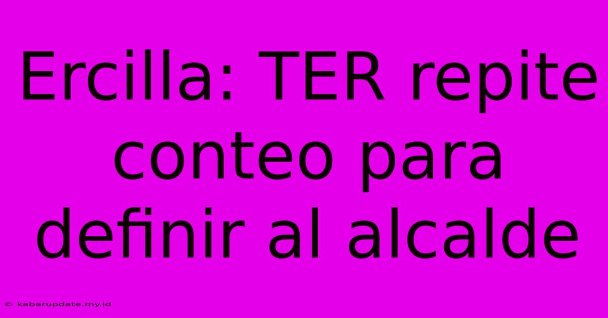 Ercilla: TER Repite Conteo Para Definir Al Alcalde