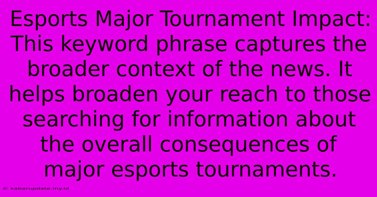 Esports Major Tournament Impact: This Keyword Phrase Captures The Broader Context Of The News. It Helps Broaden Your Reach To Those Searching For Information About The Overall Consequences Of Major Esports Tournaments.