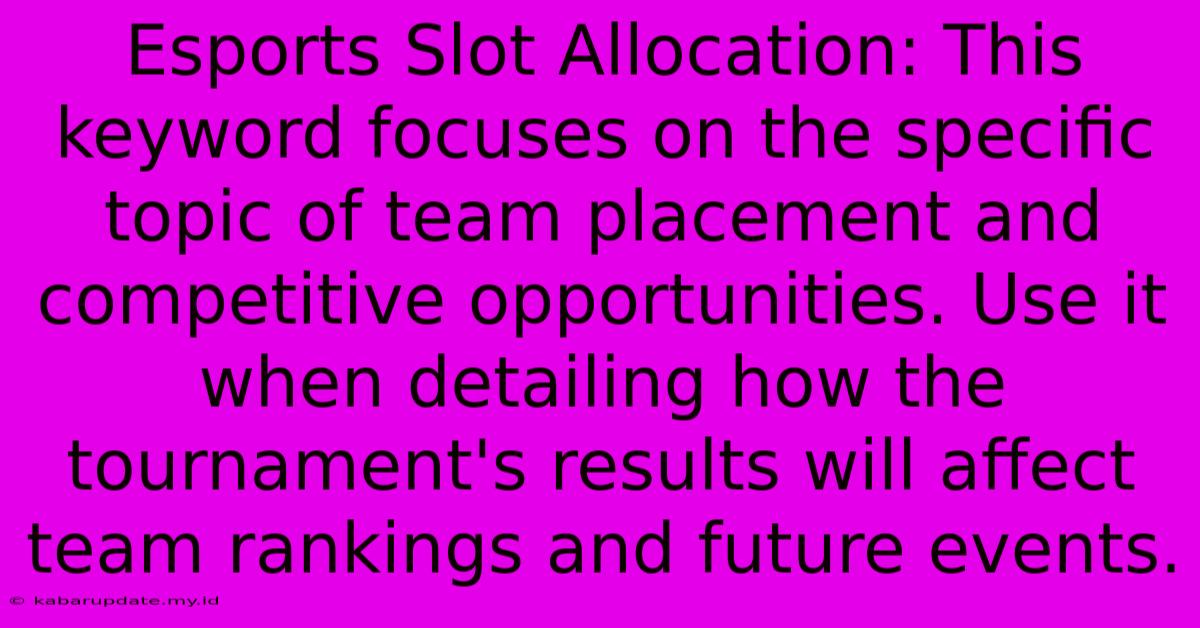 Esports Slot Allocation: This Keyword Focuses On The Specific Topic Of Team Placement And Competitive Opportunities. Use It When Detailing How The Tournament's Results Will Affect Team Rankings And Future Events.