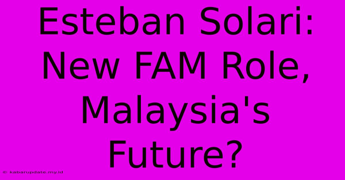 Esteban Solari: New FAM Role, Malaysia's Future?