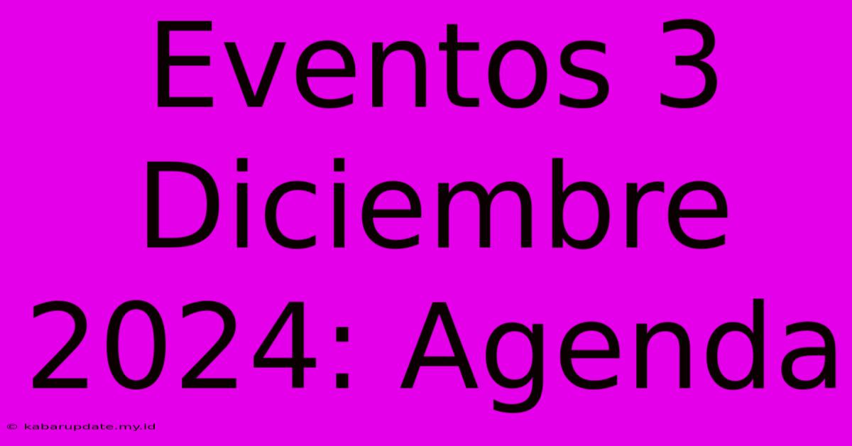 Eventos 3 Diciembre 2024: Agenda