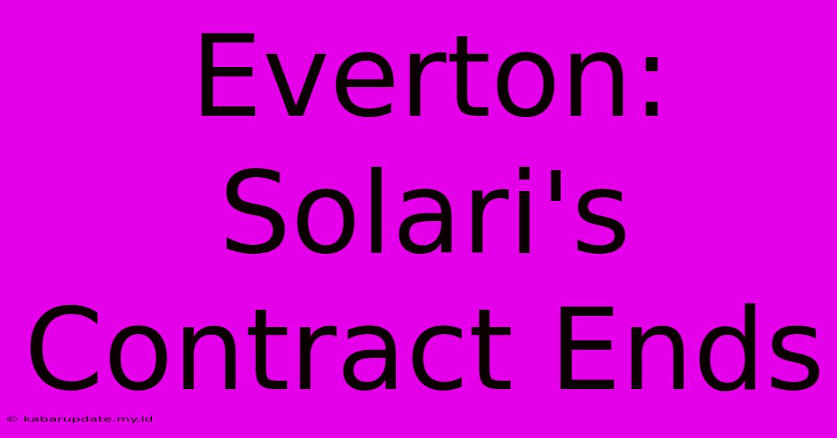 Everton: Solari's Contract Ends