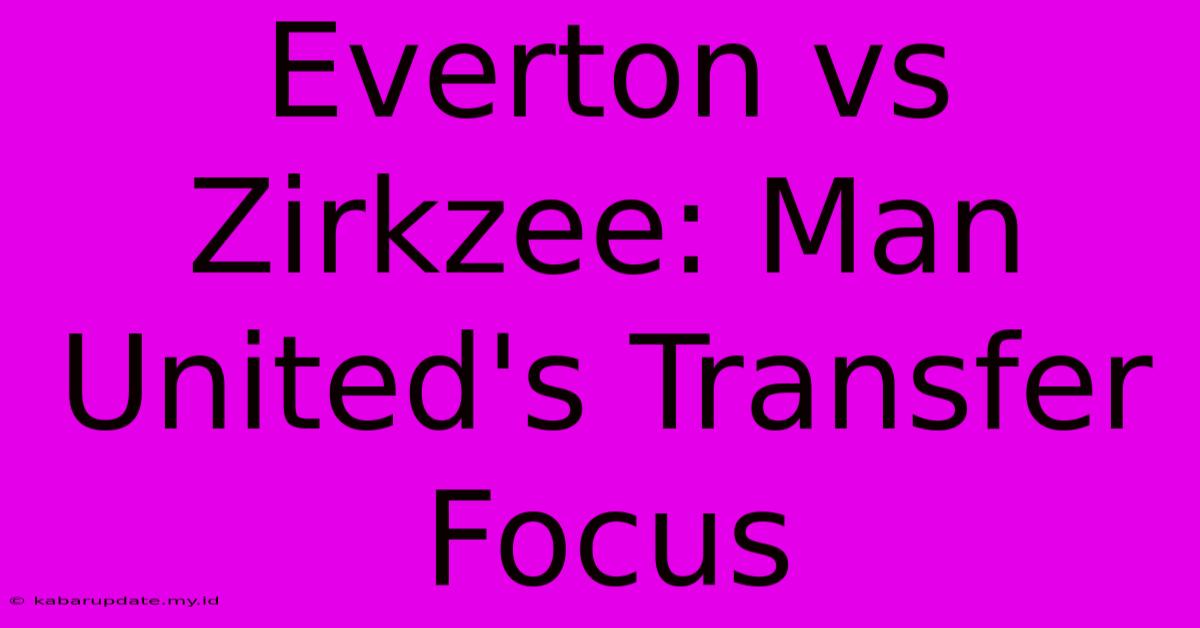 Everton Vs Zirkzee: Man United's Transfer Focus