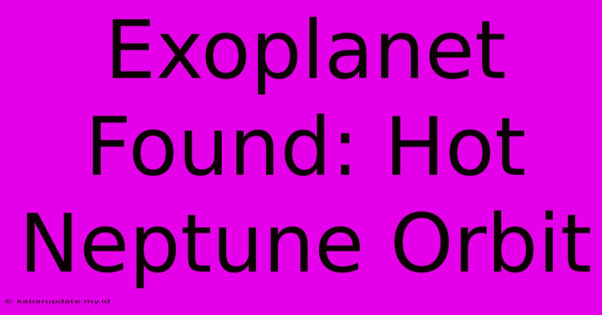 Exoplanet Found: Hot Neptune Orbit