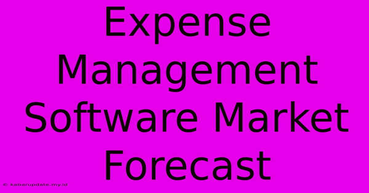 Expense Management Software Market Forecast